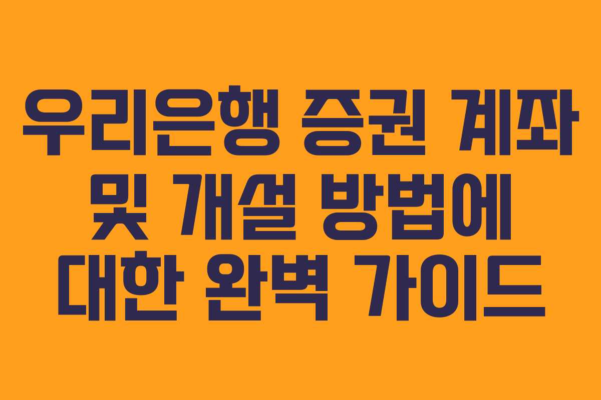 우리은행 증권 계좌 및 개설 방법에 대한 완벽 가이드