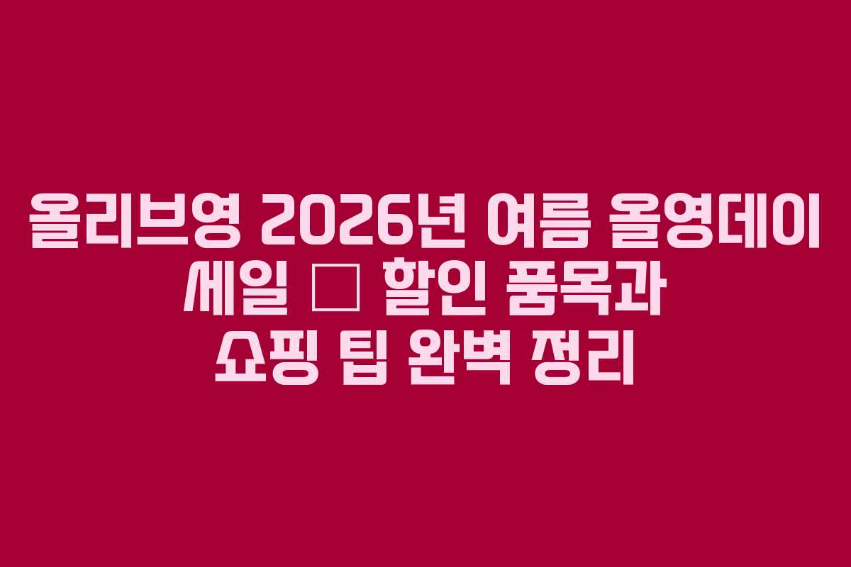 올리브영 2026년 여름 올영데이 세일 – 할인 품목과 쇼핑 팁 완벽 정리