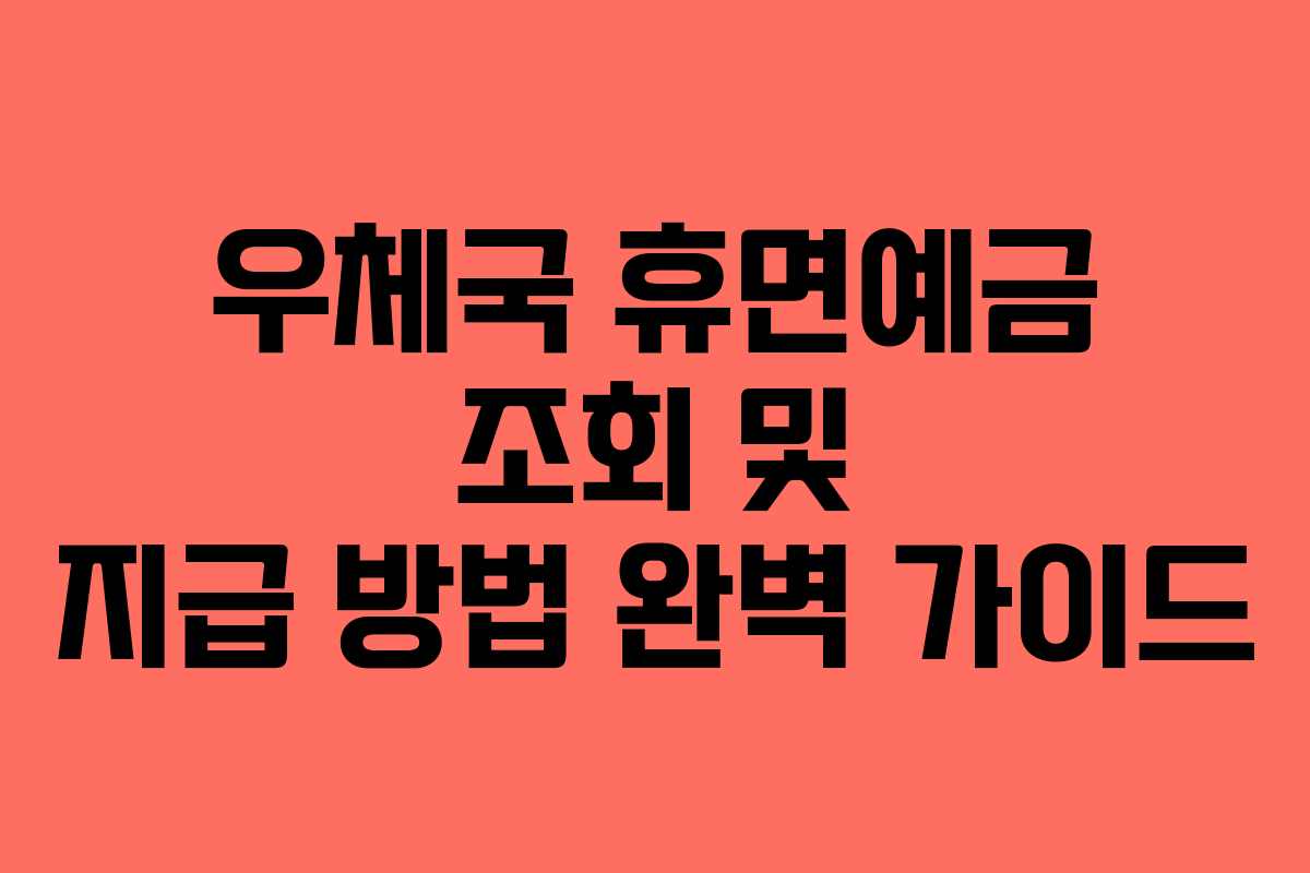우체국 휴면예금 조회 및 지급 방법 완벽 가이드