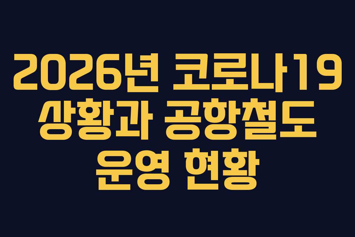2026년 코로나19 상황과 공항철도 운영 현황