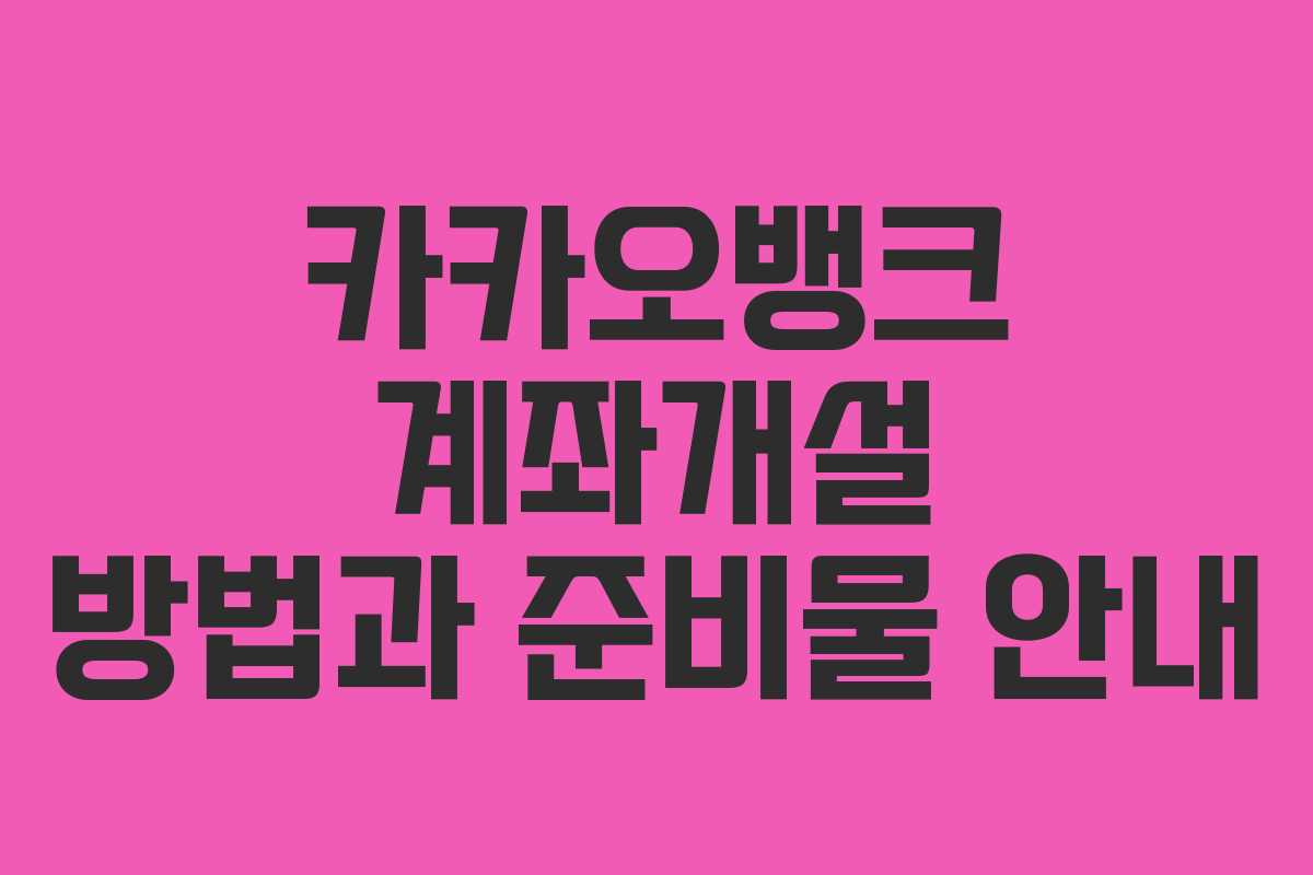 카카오뱅크 계좌개설 방법과 준비물 안내