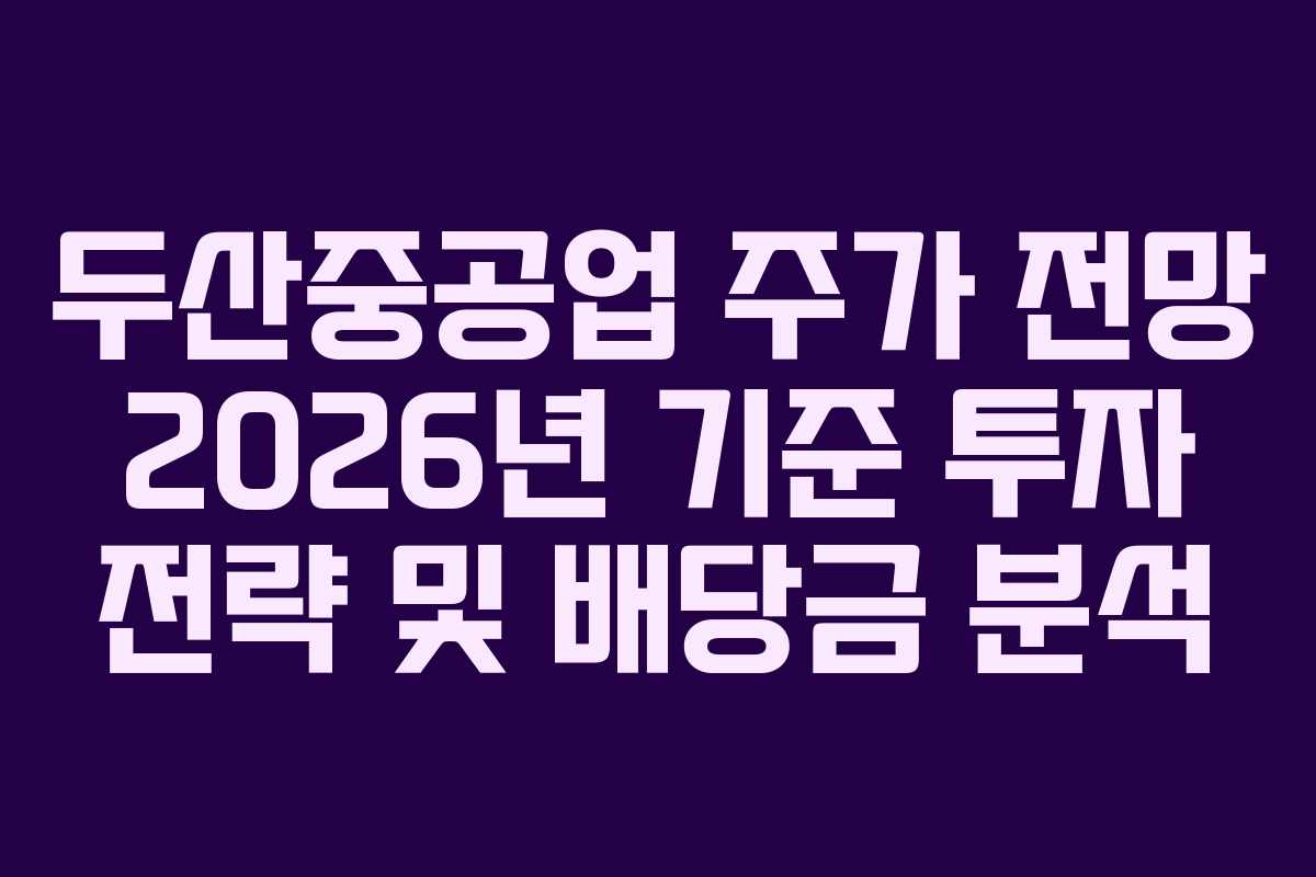 두산중공업 주가 전망 2026년 기준 투자 전략 및 배당금 분석