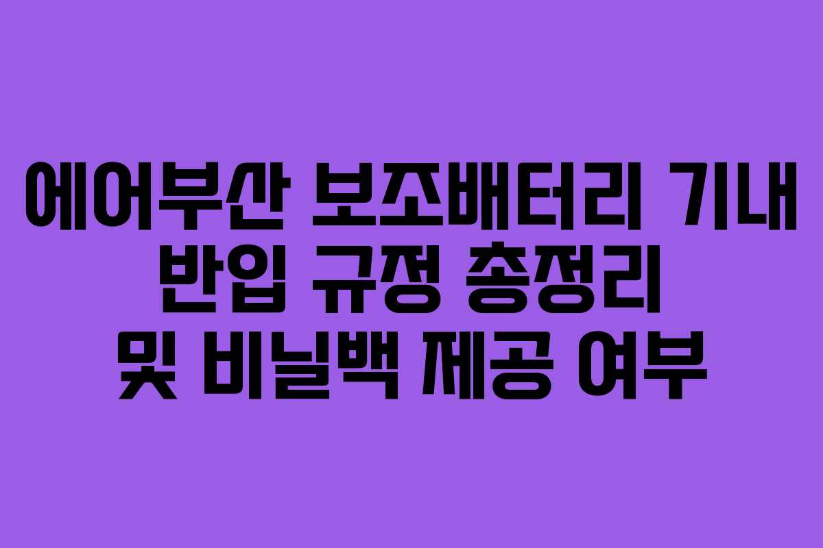 에어부산 보조배터리 기내 반입 규정 총정리 및 비닐백 제공 여부