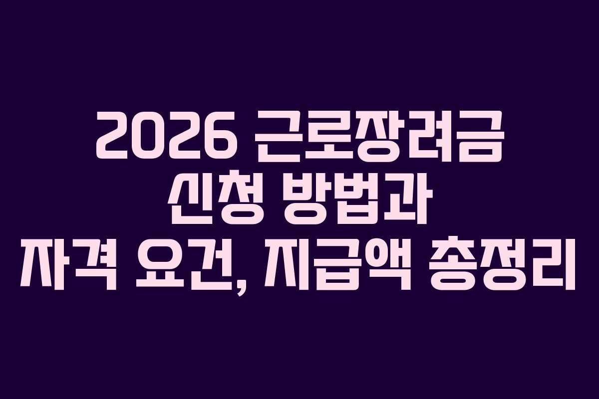 2026 근로장려금 신청 방법과 자격 요건, 지급액 총정리
