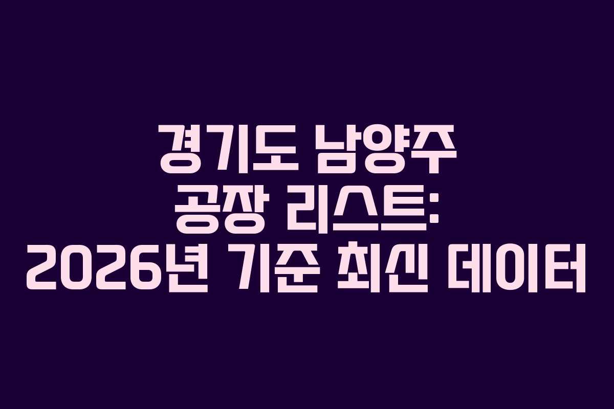 경기도 남양주 공장 리스트: 2026년 기준 최신 데이터