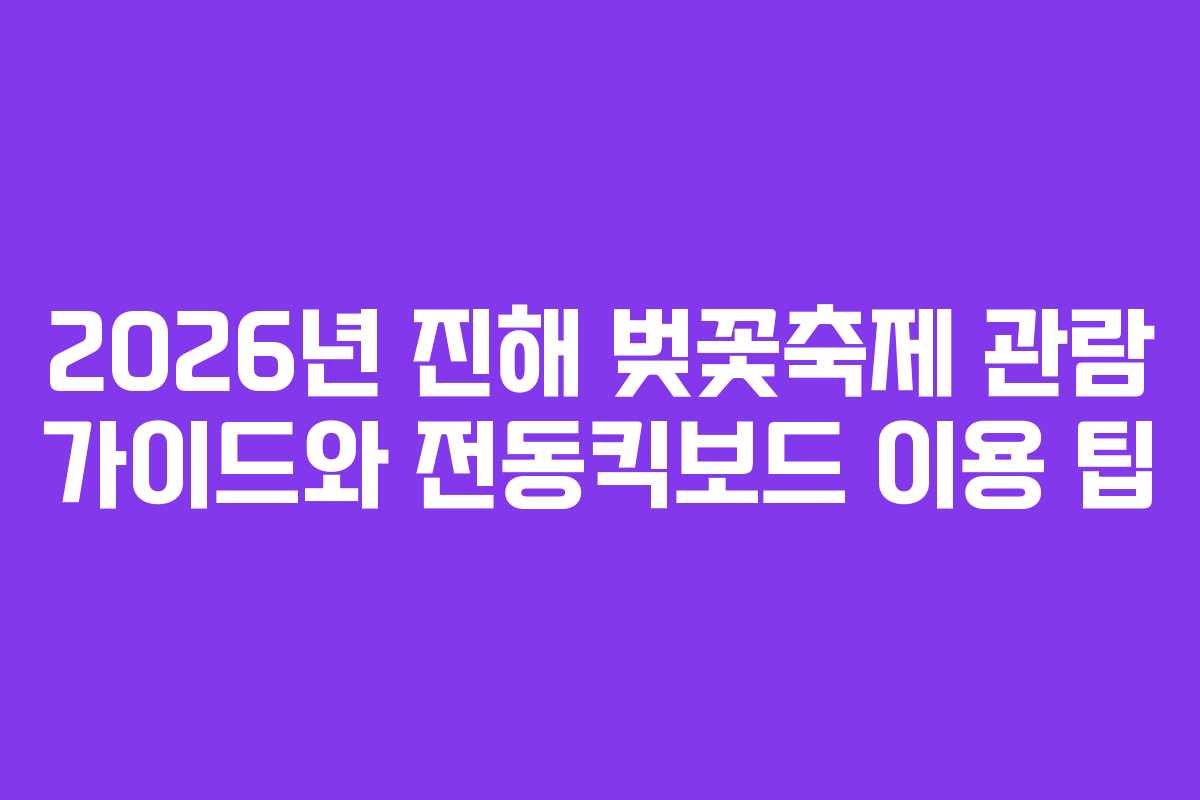 2026년 진해 벚꽃축제 관람 가이드와 전동킥보드 이용 팁