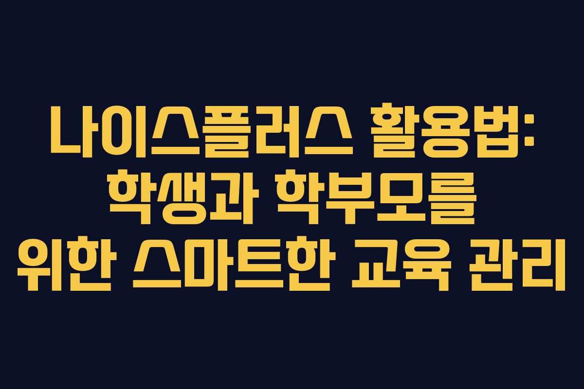 나이스플러스 활용법: 학생과 학부모를 위한 스마트한 교육 관리