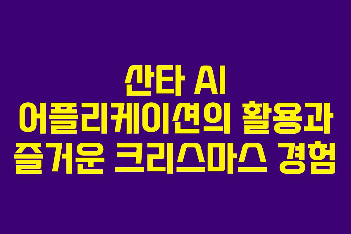산타 AI 어플리케이션의 활용과 즐거운 크리스마스 경험