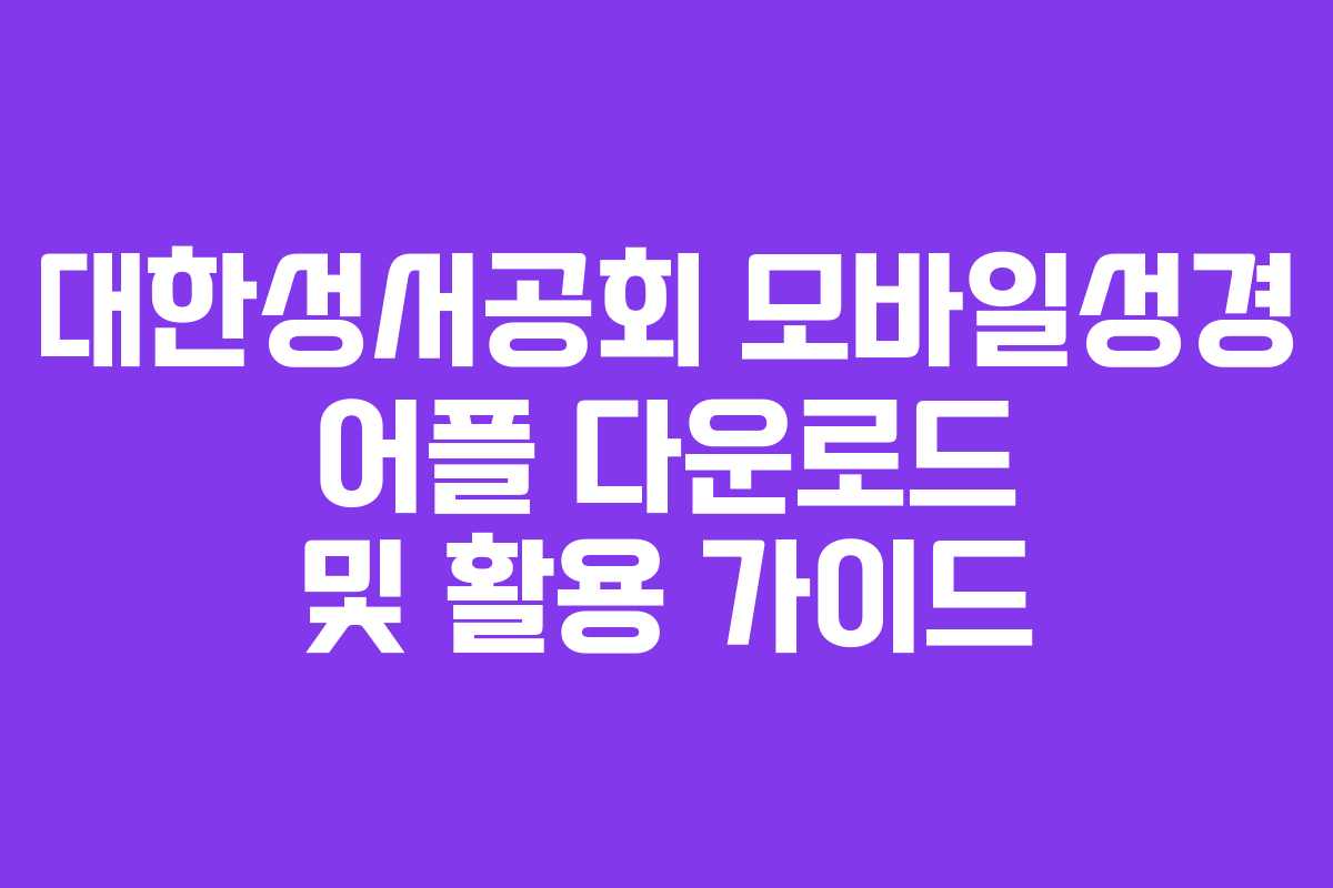 대한성서공회 모바일성경 어플 다운로드 및 활용 가이드