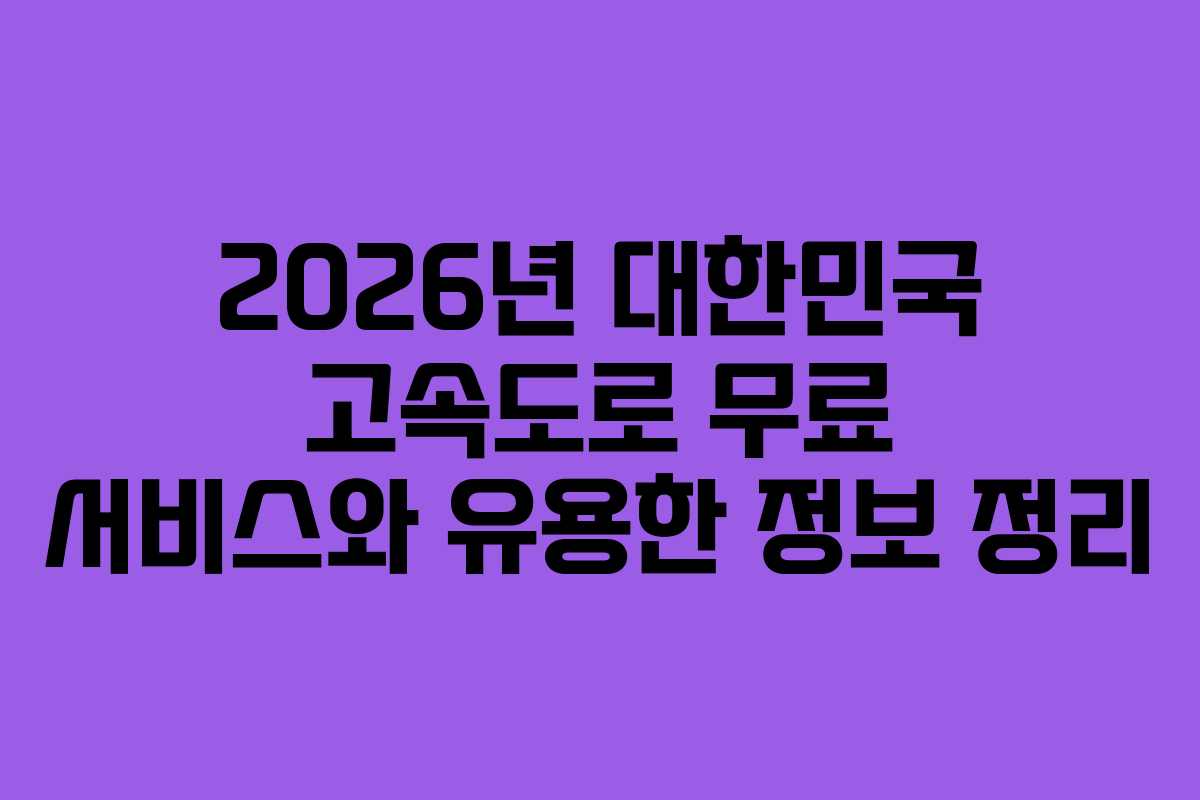 2026년 대한민국 고속도로 무료 서비스와 유용한 정보 정리