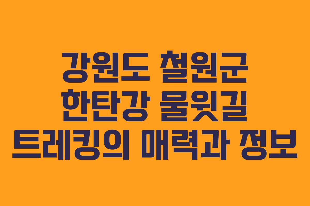 강원도 철원군 한탄강 물윗길 트레킹의 매력과 정보