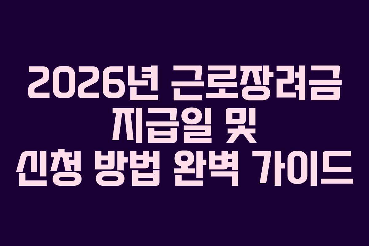 2026년 근로장려금 지급일 및 신청 방법 완벽 가이드