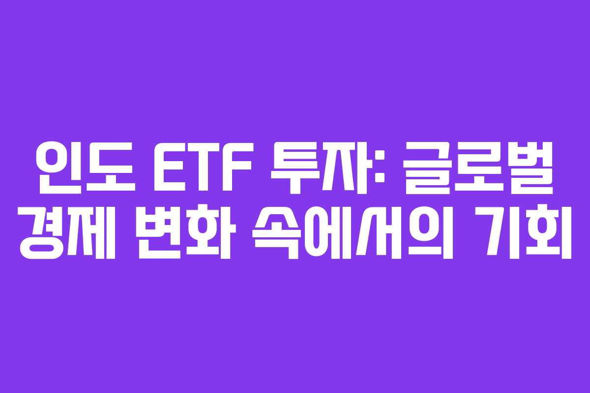 인도 ETF 투자: 글로벌 경제 변화 속에서의 기회