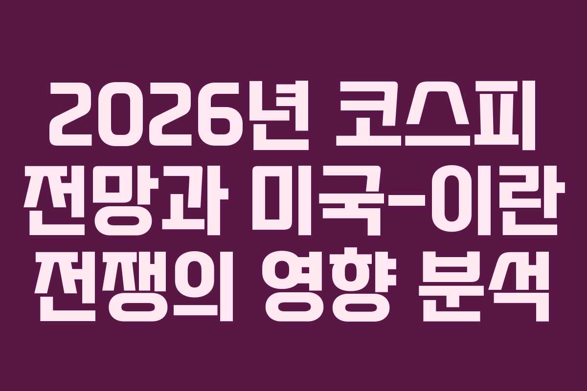 2026년 코스피 전망과 미국-이란 전쟁의 영향 분석