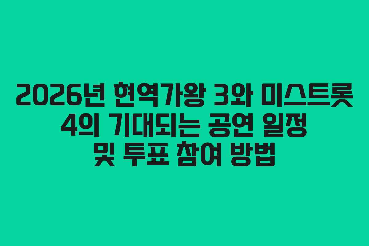 2026년 현역가왕 3와 미스트롯 4의 기대되는 공연 일정 및 투표 참여 방법