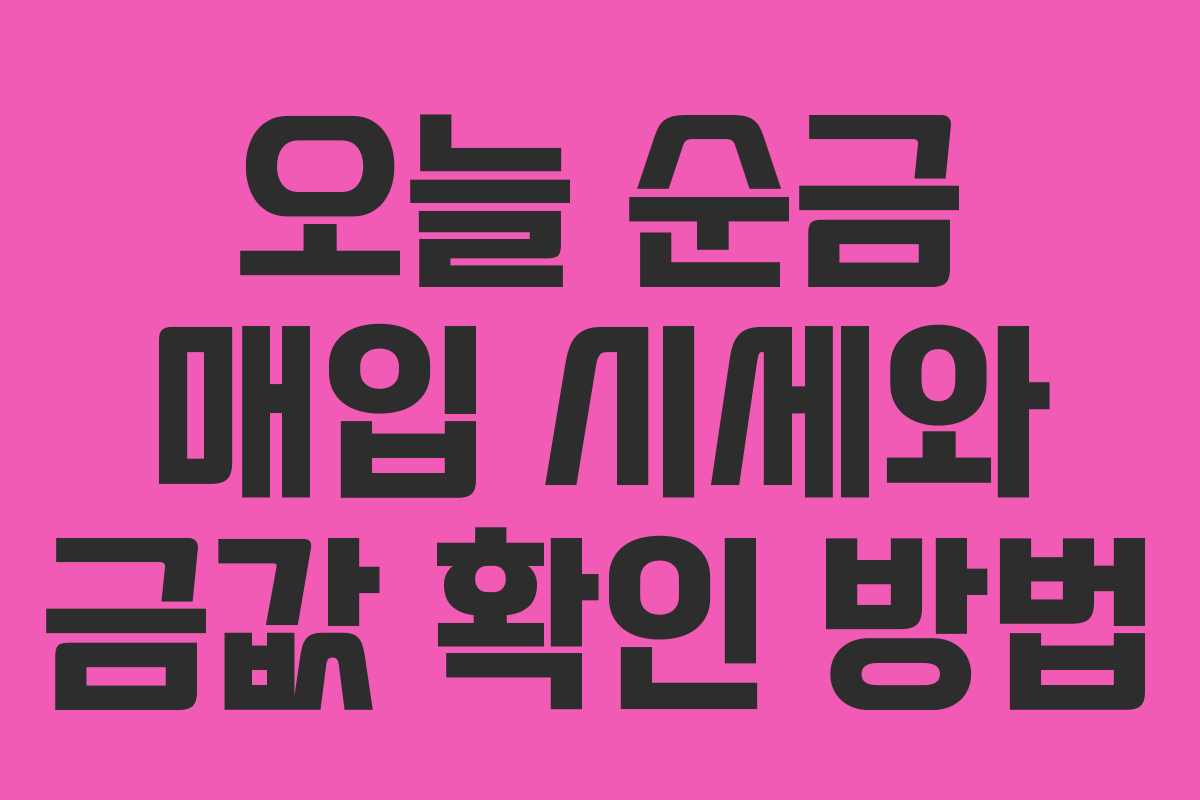오늘 순금 매입 시세와 금값 확인 방법