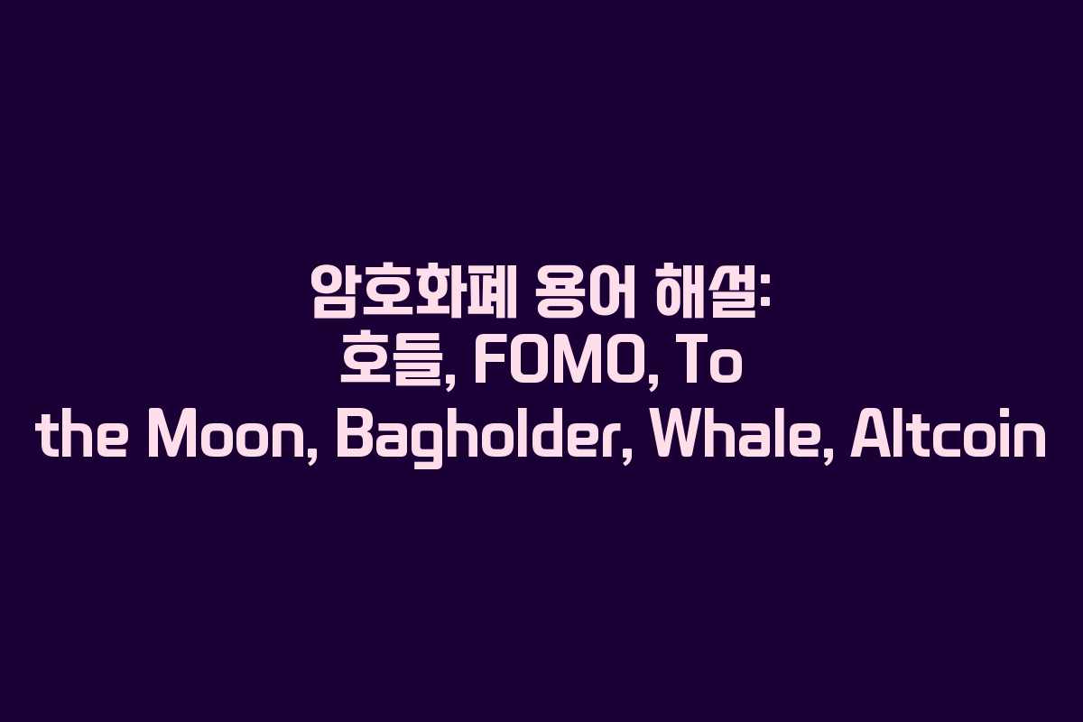 암호화폐 용어 해설: 호들, FOMO, To the Moon, Bagholder, Whale, Altcoin