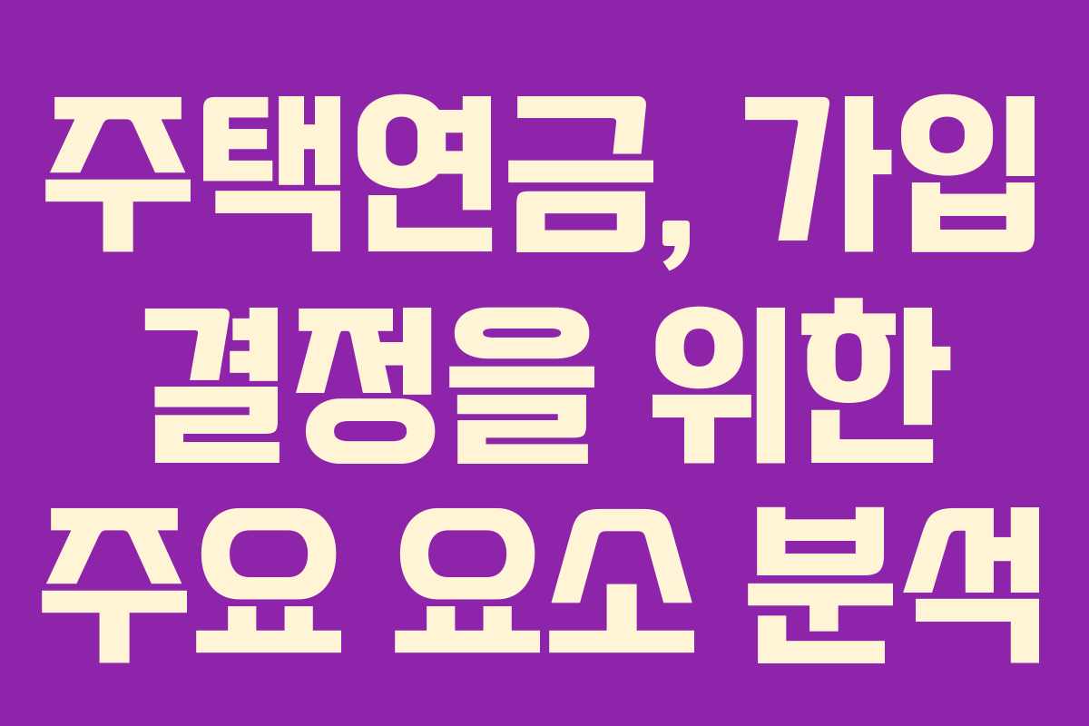 주택연금, 가입 결정을 위한 주요 요소 분석