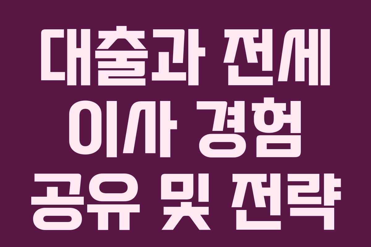 대출과 전세 이사 경험 공유 및 전략
