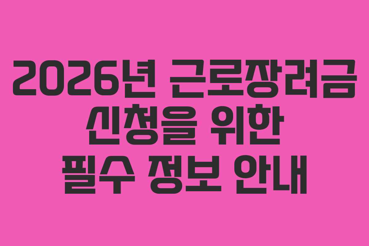 2026년 근로장려금 신청을 위한 필수 정보 안내