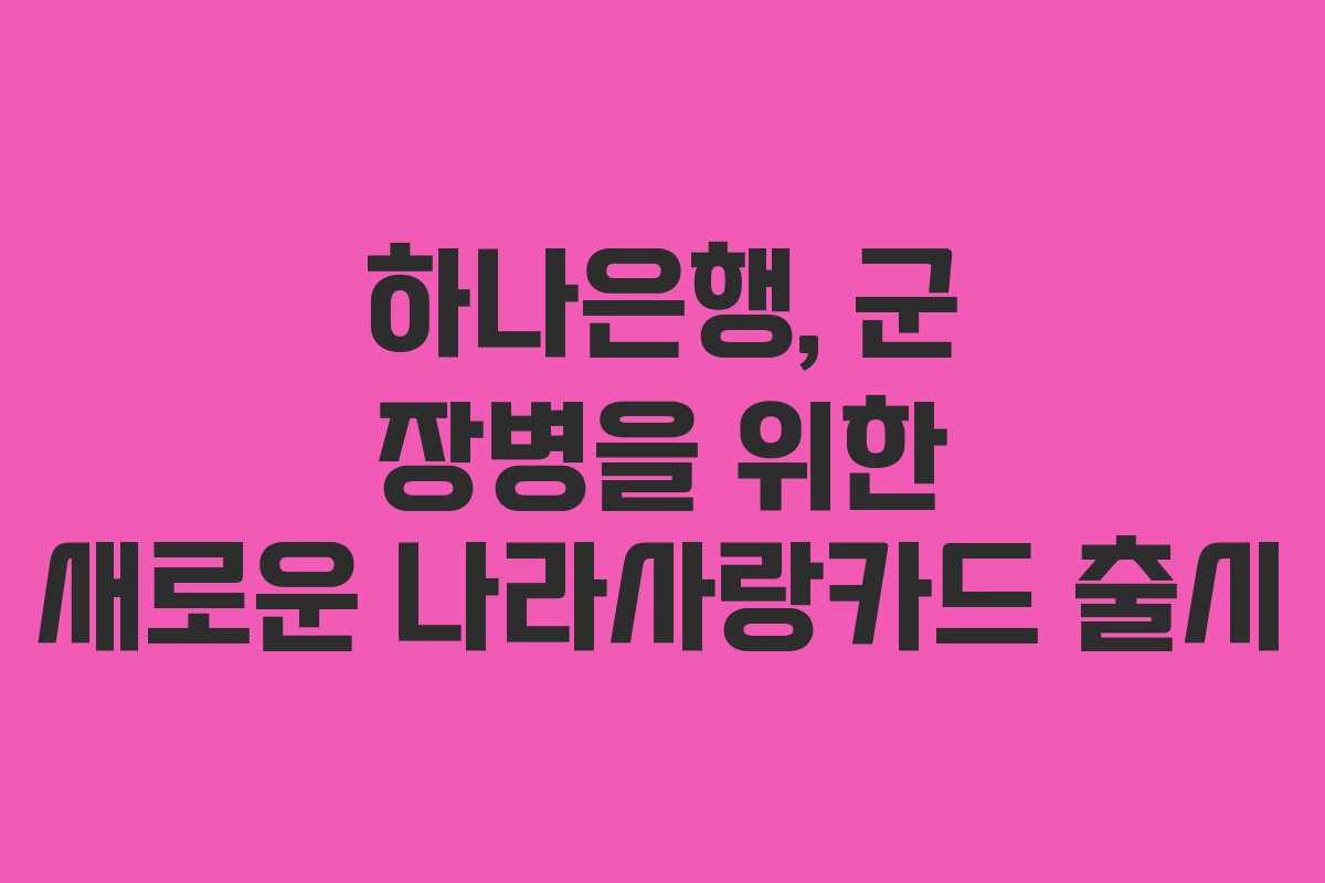 하나은행, 군 장병을 위한 새로운 나라사랑카드 출시
