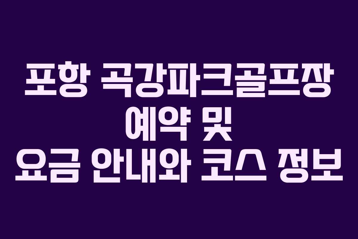 포항 곡강파크골프장 예약 및 요금 안내와 코스 정보
