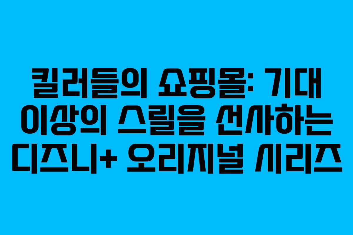 킬러들의 쇼핑몰: 기대 이상의 스릴을 선사하는 디즈니+ 오리지널 시리즈