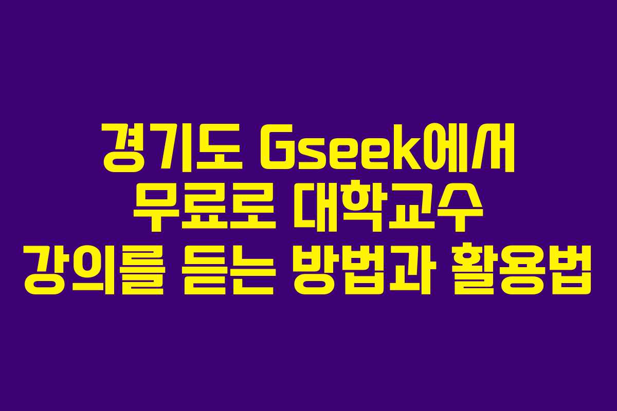 경기도 Gseek에서 무료로 대학교수 강의를 듣는 방법과 활용법