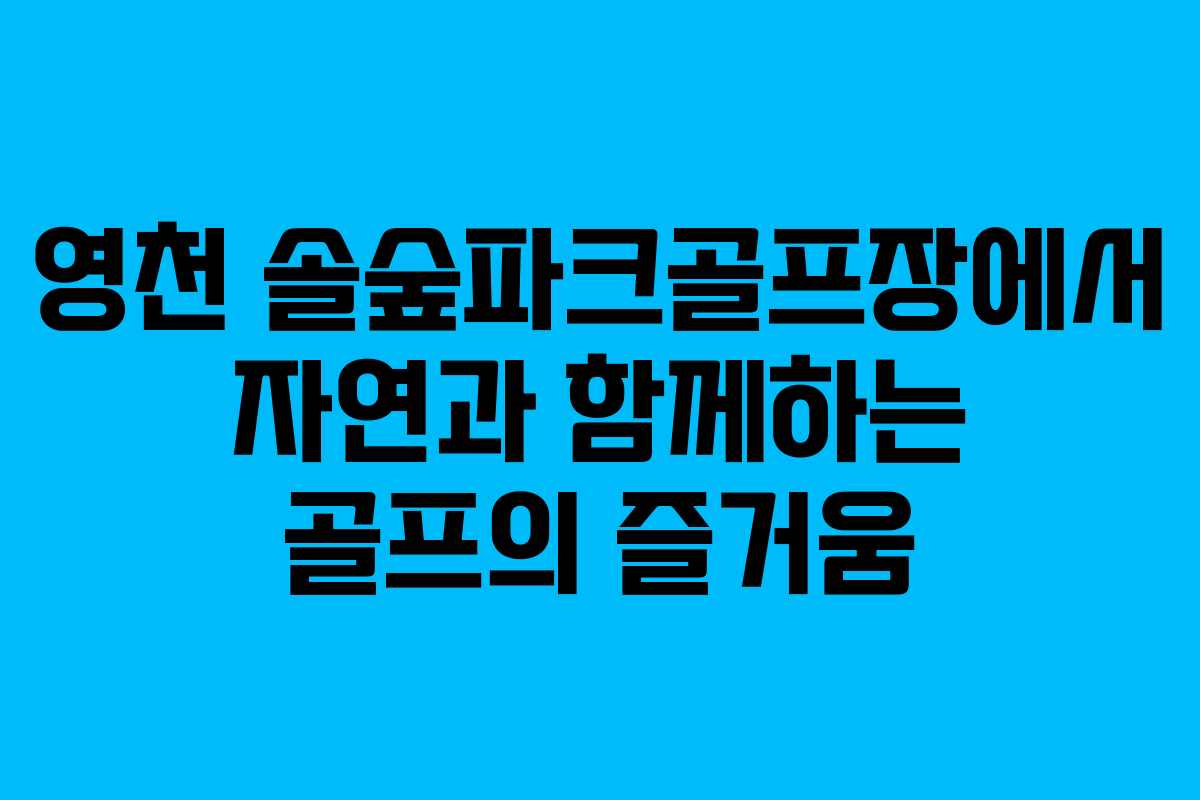 영천 솔숲파크골프장에서 자연과 함께하는 골프의 즐거움