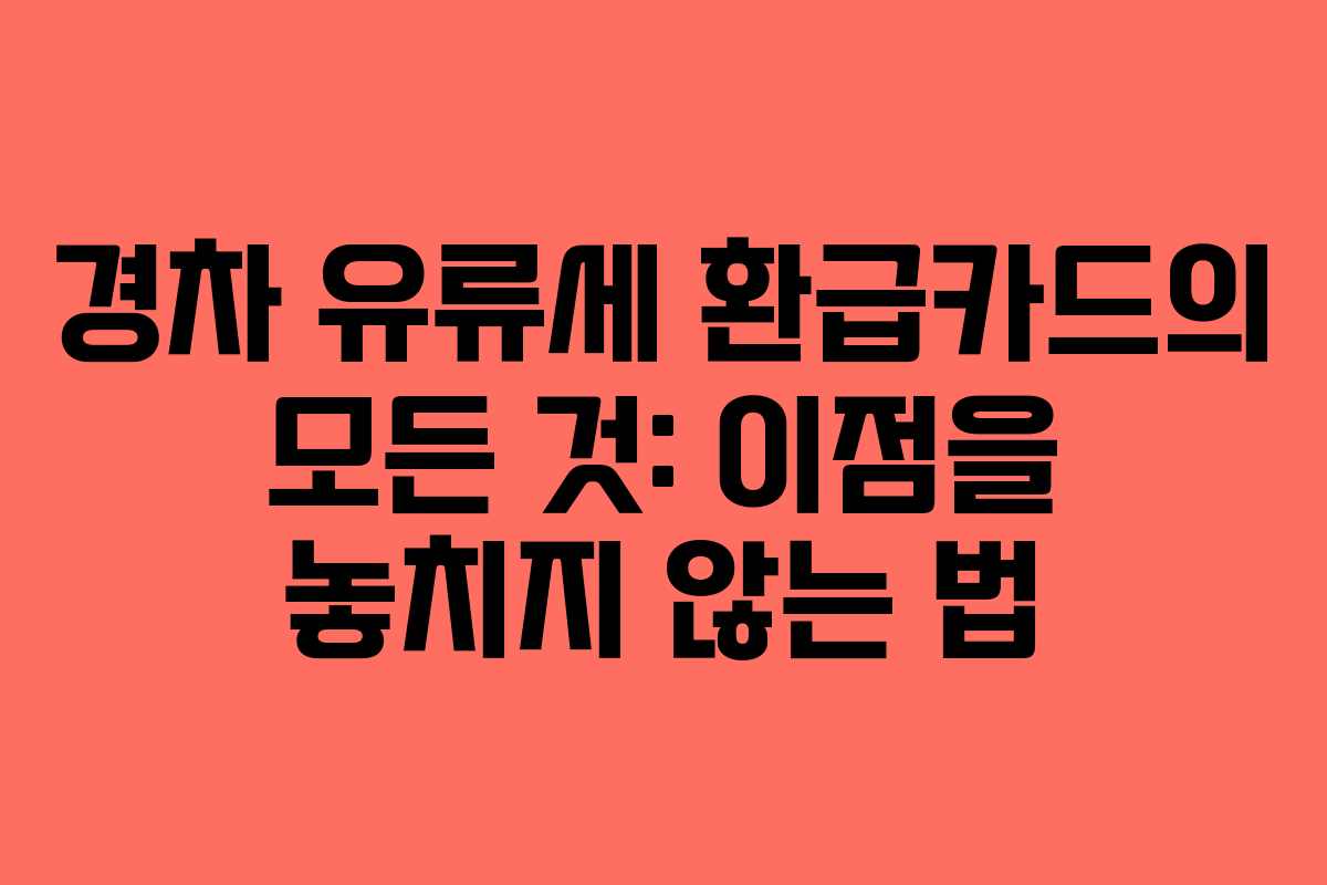 경차 유류세 환급카드의 모든 것: 이점을 놓치지 않는 법