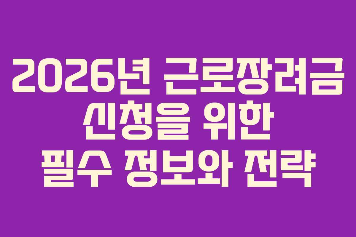2026년 근로장려금 신청을 위한 필수 정보와 전략