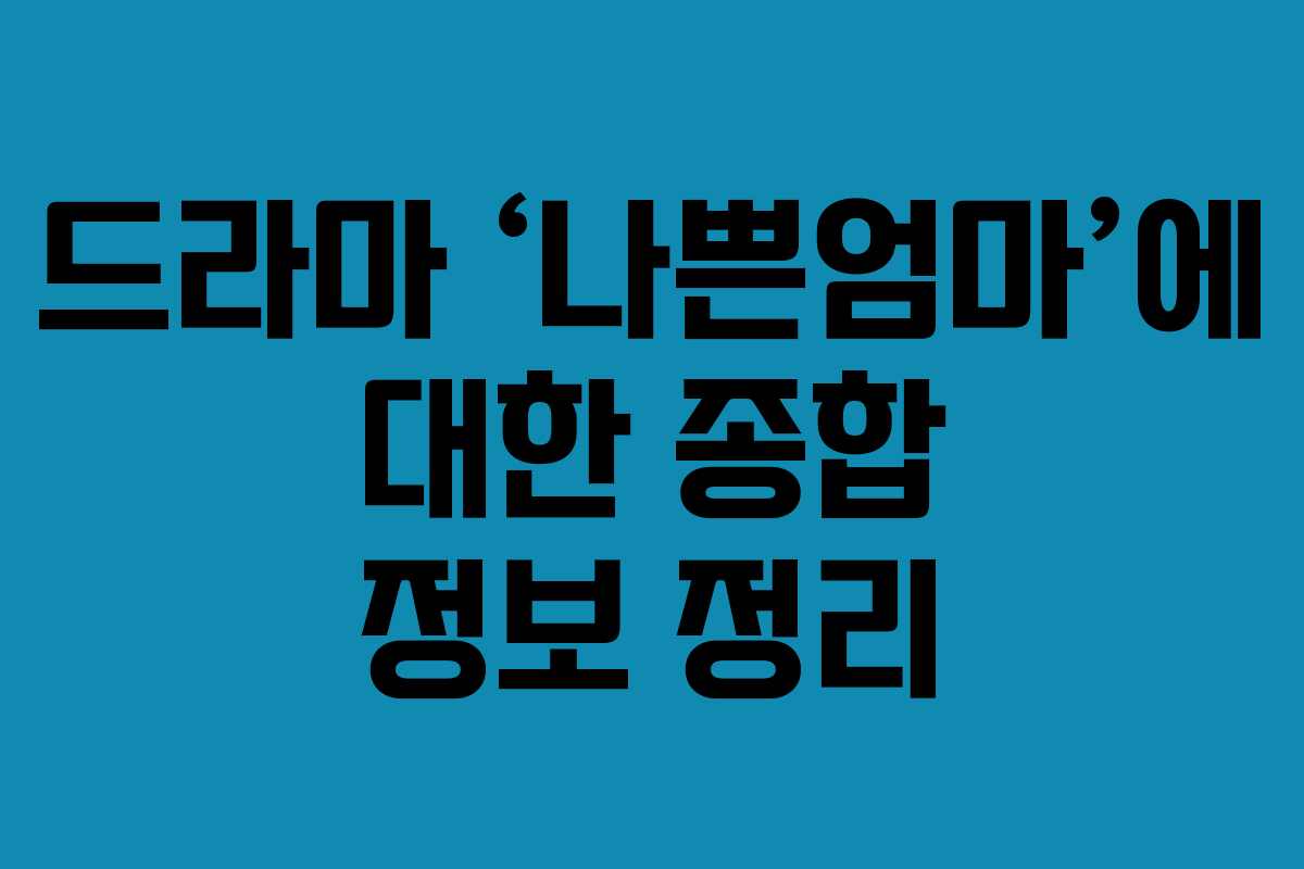 드라마 ‘나쁜엄마’에 대한 종합 정보 정리