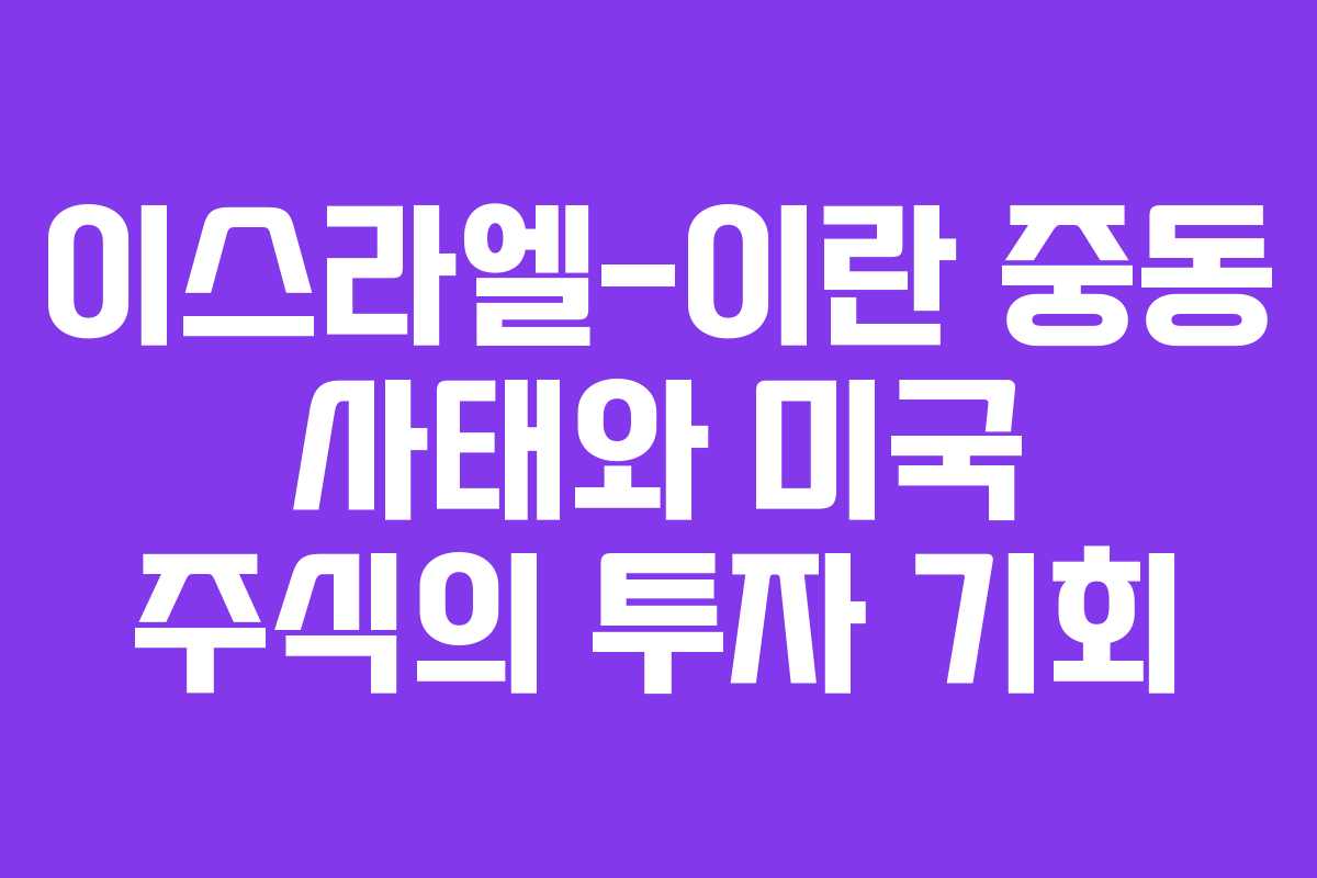 이스라엘-이란 중동 사태와 미국 주식의 투자 기회
