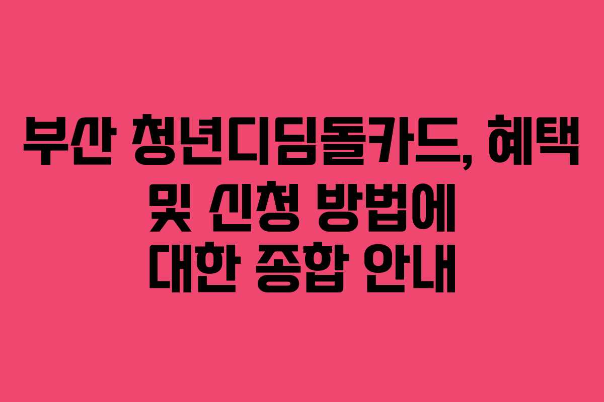 부산 청년디딤돌카드, 혜택 및 신청 방법에 대한 종합 안내