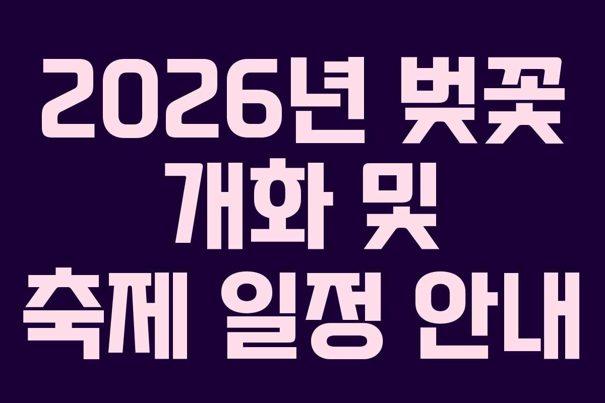 2026년 벚꽃 개화 및 축제 일정 안내