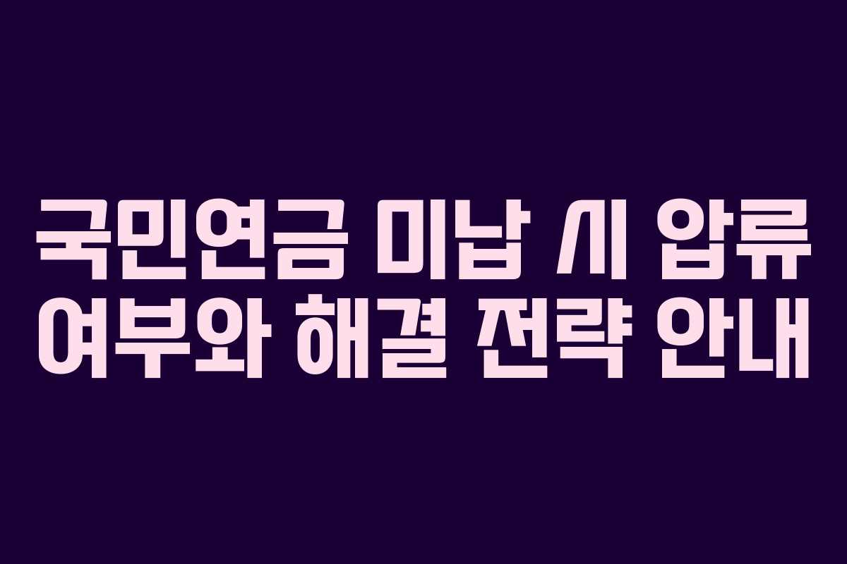 국민연금 미납 시 압류 여부와 해결 전략 안내