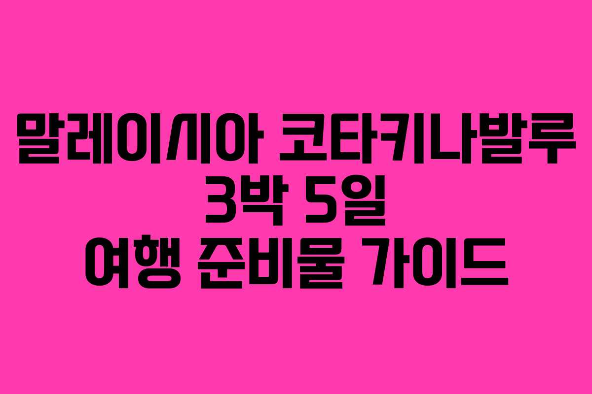 말레이시아 코타키나발루 3박 5일 여행 준비물 가이드