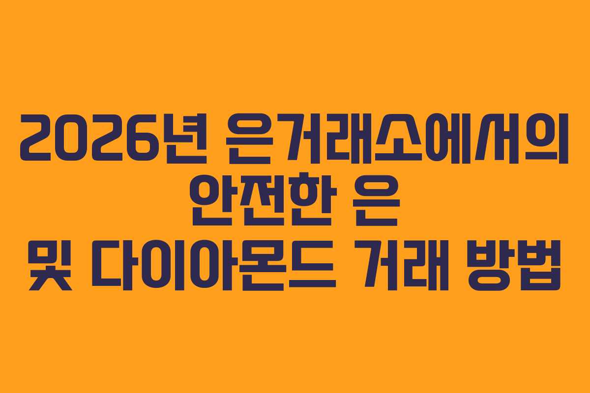 2026년 은거래소에서의 안전한 은 및 다이아몬드 거래 방법