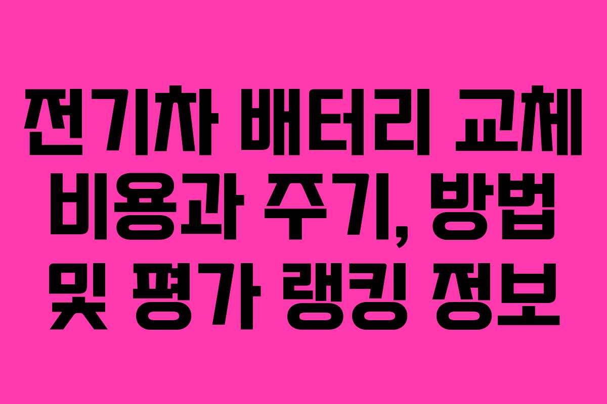 전기차 배터리 교체 비용과 주기, 방법 및 평가 랭킹 정보