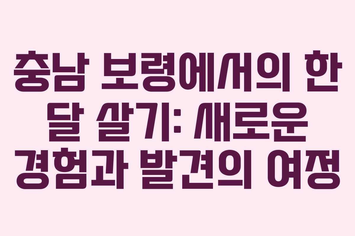 충남 보령에서의 한 달 살기: 새로운 경험과 발견의 여정