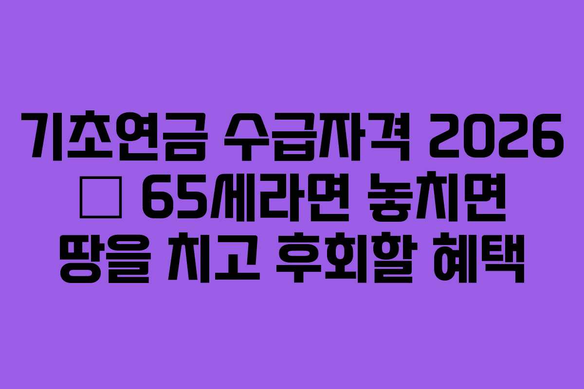 기초연금 수급자격 2026 — 65세라면 놓치면 땅을 치고 후회할 혜택