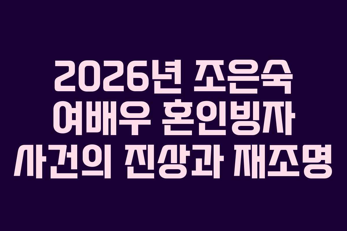 2026년 조은숙 여배우 혼인빙자 사건의 진상과 재조명