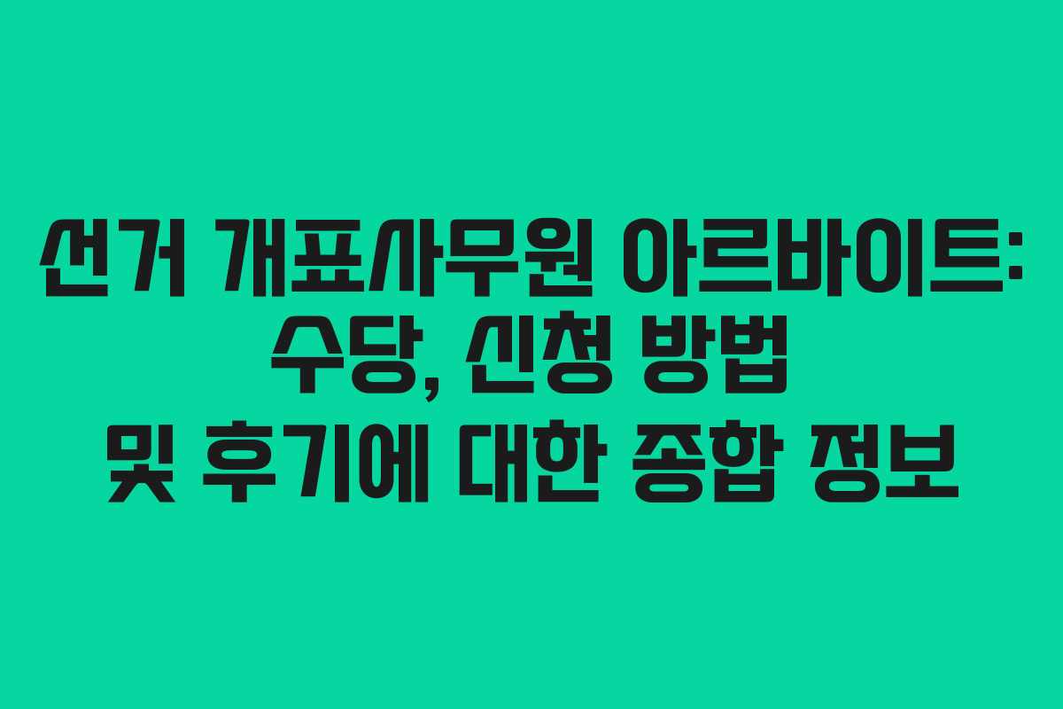 선거 개표사무원 아르바이트: 수당, 신청 방법 및 후기에 대한 종합 정보