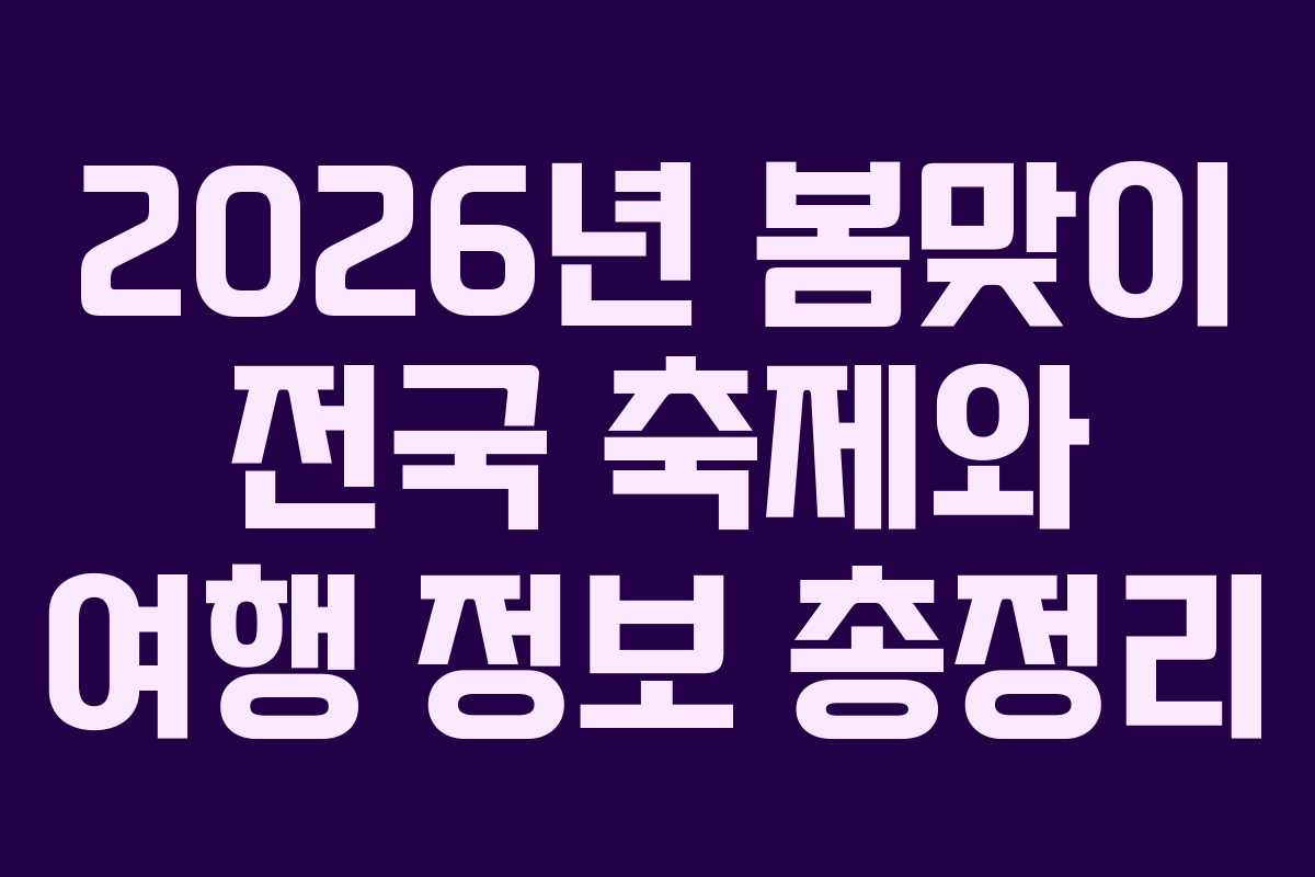 2026년 봄맞이 전국 축제와 여행 정보 총정리