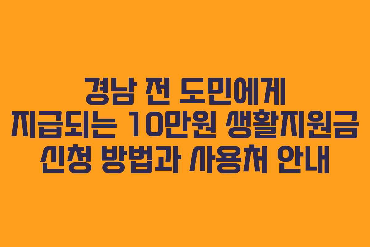 경남 전 도민에게 지급되는 10만원 생활지원금 신청 방법과 사용처 안내
