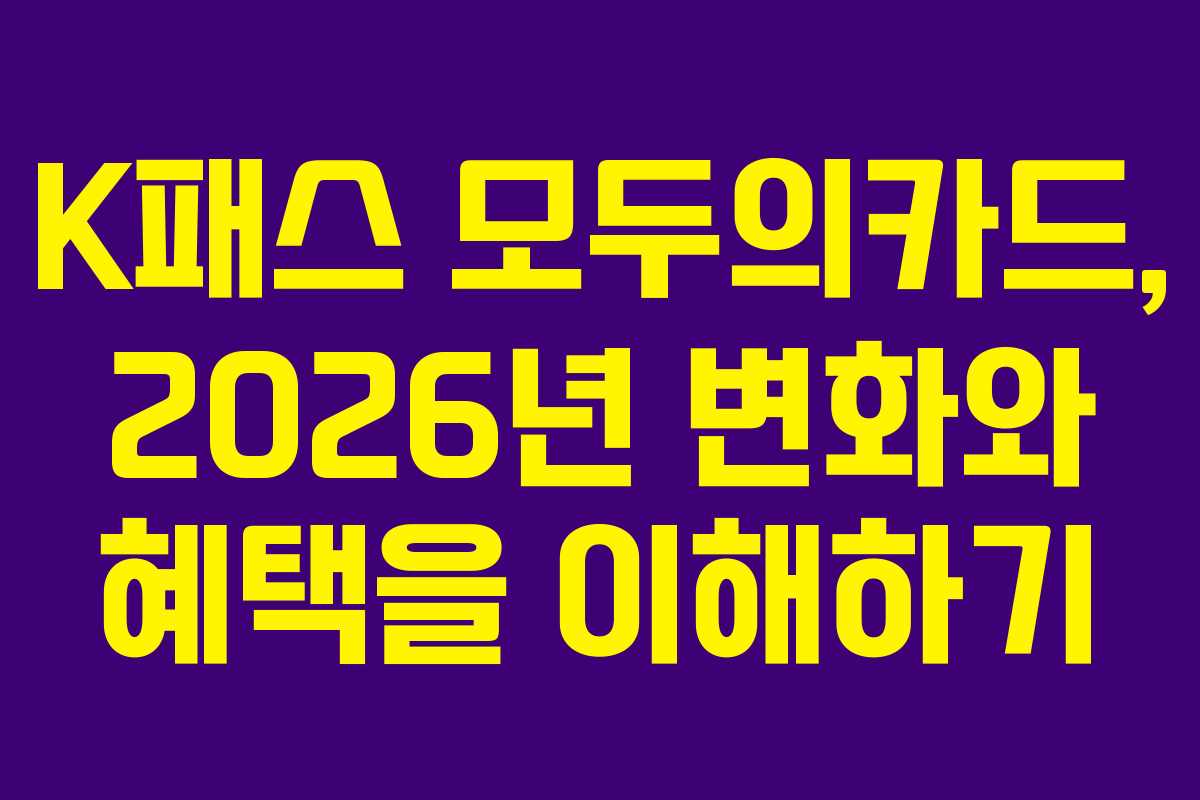 K패스 모두의카드, 2026년 변화와 혜택을 이해하기