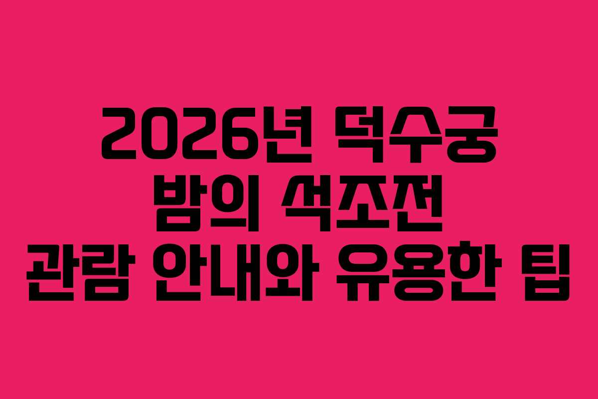 2026년 덕수궁 밤의 석조전 관람 안내와 유용한 팁