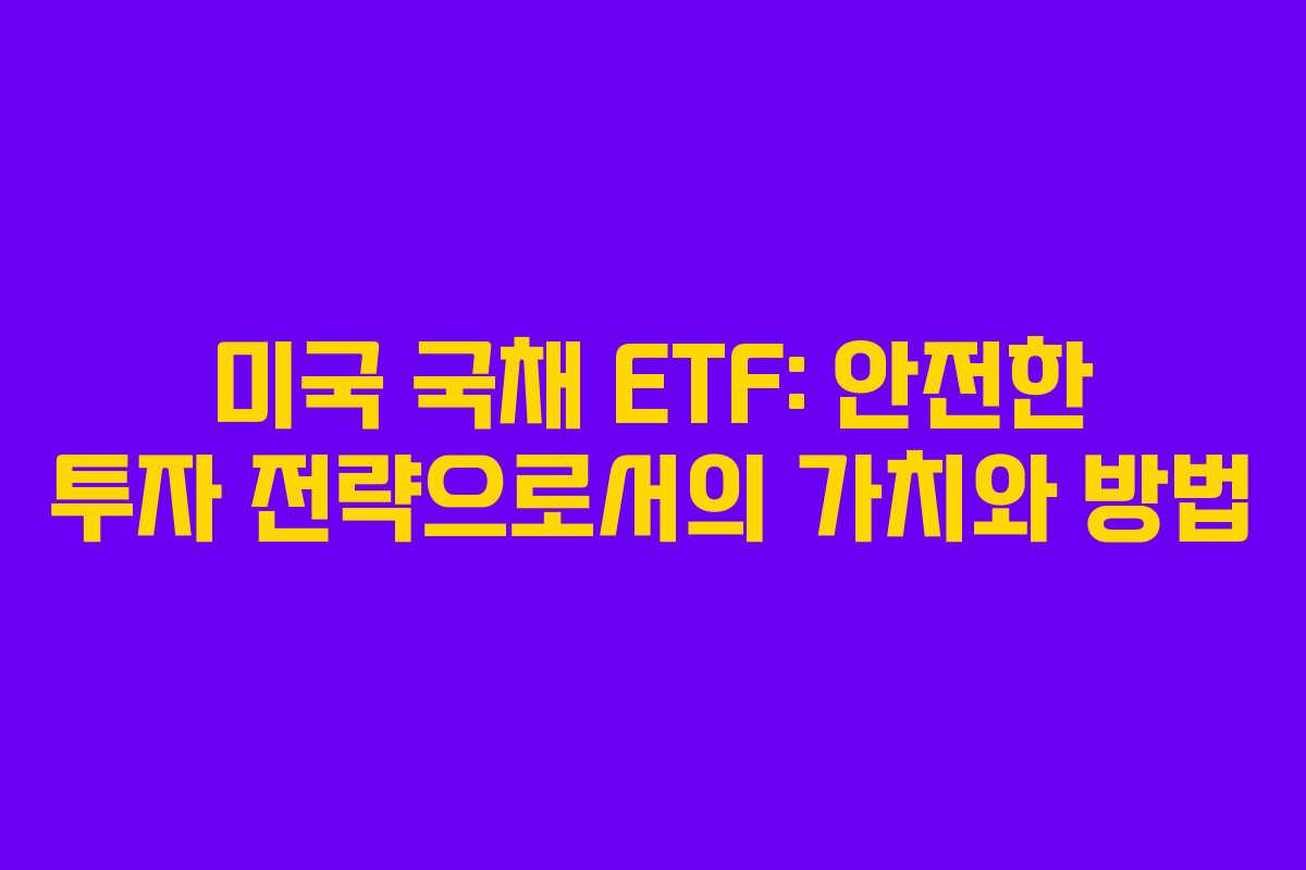 미국 국채 ETF: 안전한 투자 전략으로서의 가치와 방법