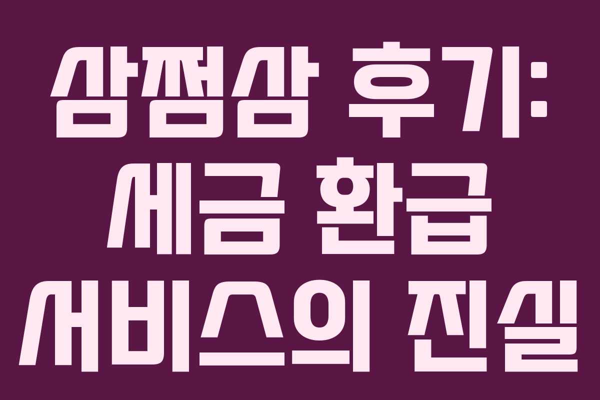 삼쩜삼 후기: 세금 환급 서비스의 진실