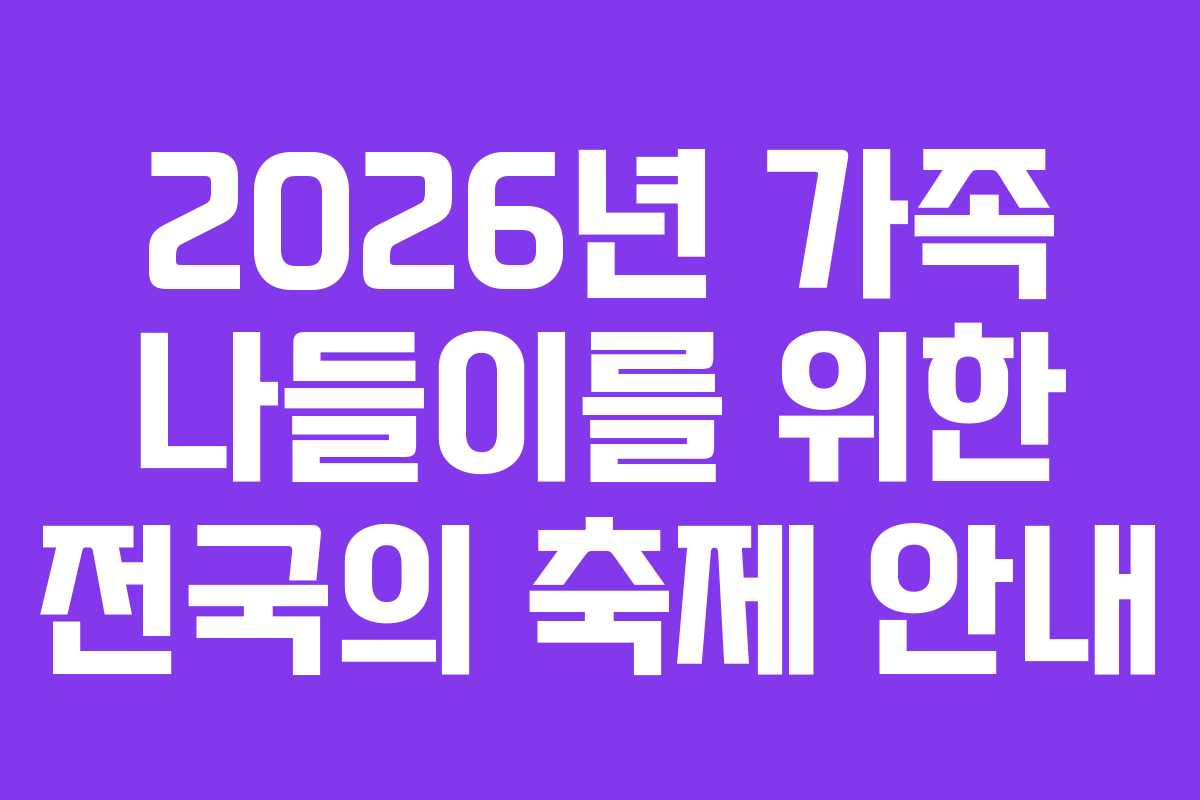 2026년 가족 나들이를 위한 전국의 축제 안내